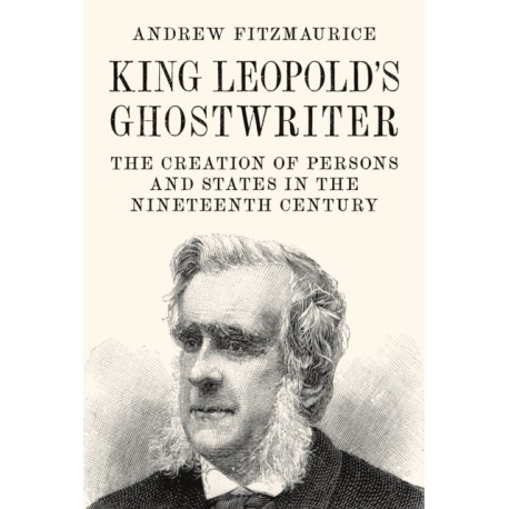 King Leopold's Ghostwriter: The Creation of Persons and States in the Nineteenth Century