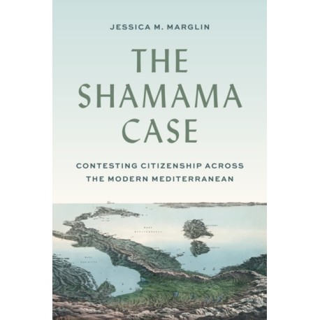 The Shamama Case: Contesting Citizenship across the Modern Mediterranean