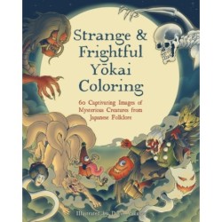 Strange & Frightful Yokai Coloring: 60 Captivating Images of Mysterious Creatures from Japanese Folklore