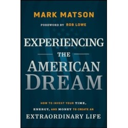 Experiencing The American Dream: How to Invest Your Time, Energy, and Money to Create an Extraordinary Life