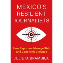 Mexico's Resilient Journalists: How Reporters Manage Risk and Cope with Violence