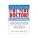 Fire Your Doctor!: How to Be Independently Healthy