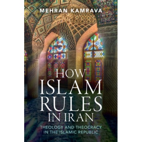 How Islam Rules in Iran: Theology and Theocracy in the Islamic Republic