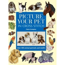 Picture Your Pet in Cross Stitch: Over 400 Animal Portraits and Motifs