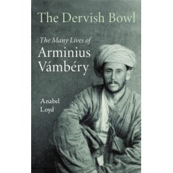 The Dervish Bowl: The Many Lives of Arminius Vambery