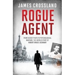 Rogue Agent: From Secret Plots to Psychological Warfare, The Untold Story of Robert Bruce Lockhart