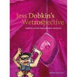 Jess Dobkin’s Wetrospective: Constellating performance archives
