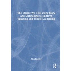 The Stories We Tell: How to Use Story and Storytelling to Improve Teaching and School Leadership