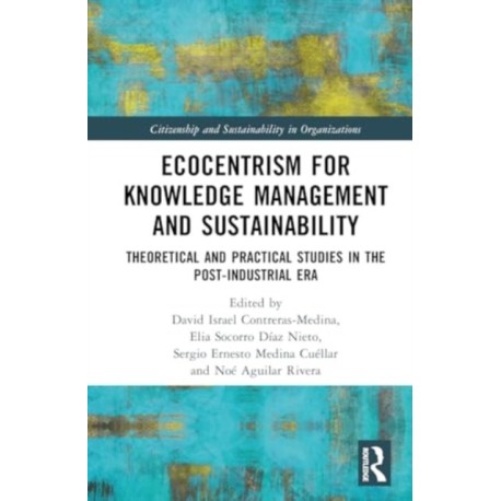 Ecocentrism for Knowledge Management and Sustainability: Theoretical and Practical Studies in the Post-industrial Era