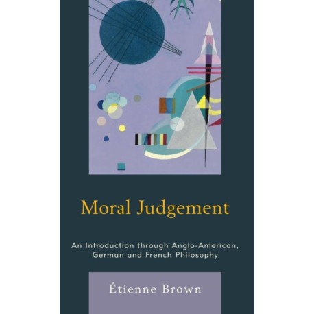 Moral Judgement: An Introduction through Anglo-American, German and French Philosophy