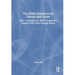 The SEND Handbook for Parents and Carers: How to Navigate the SEND System and Support Your Child Through School
