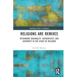 Religions Are Remixes: Rethinking Originality, Authenticity, and Authority in the Study of Religion