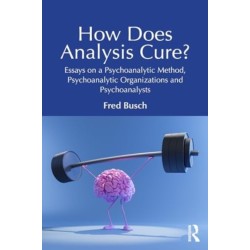 How Does Analysis Cure?: Essays on a Psychoanalytic Method, Psychoanalytic Organizations and Psychoanalysts