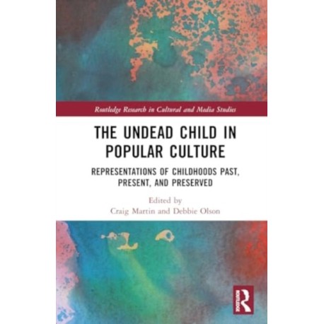 The Undead Child in Popular Culture: Representations of Childhoods Past, Present, and Preserved