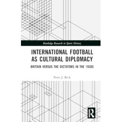 International Football as Cultural Diplomacy: Britain Versus the Dictators in the 1930s