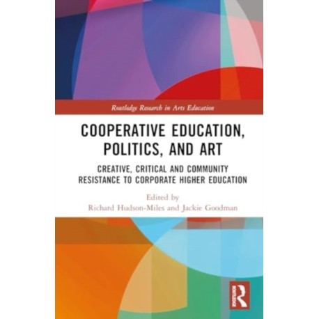 Co-operative Education, Politics, and Art: Creative, Critical, and Community Resistance to Corporate Higher Education