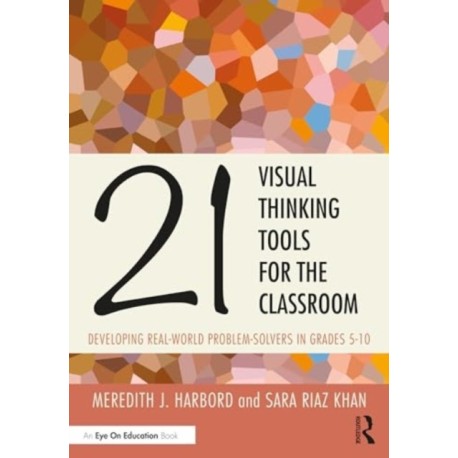 21 Visual Thinking Tools for the Classroom: Developing Real-World Problem Solvers in Grades 5-10