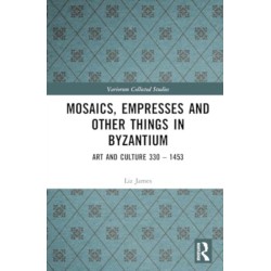 Mosaics, Empresses and Other Things in Byzantium: Art and Culture 330 – 1453