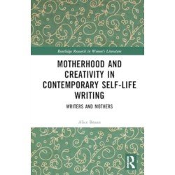 Motherhood and Creativity in Contemporary Self-Life Writing: Writers and Mothers