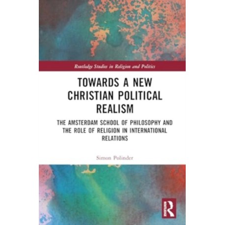 Towards A New Christian Political Realism: The Amsterdam School of Philosophy and the Role of Religion in International Relations