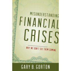 Misunderstanding Financial Crises: Why We Don't See Them Coming