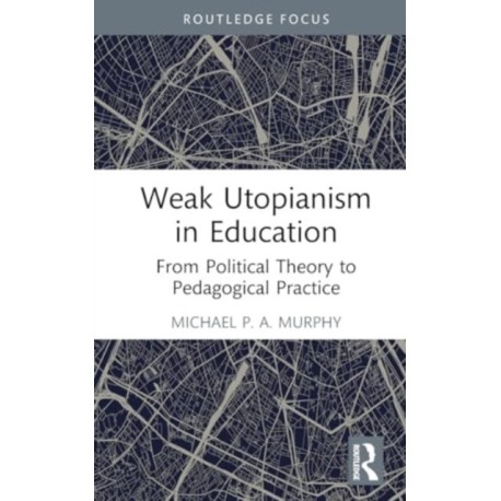 Weak Utopianism in Education: From Political Theory to Pedagogical Practice