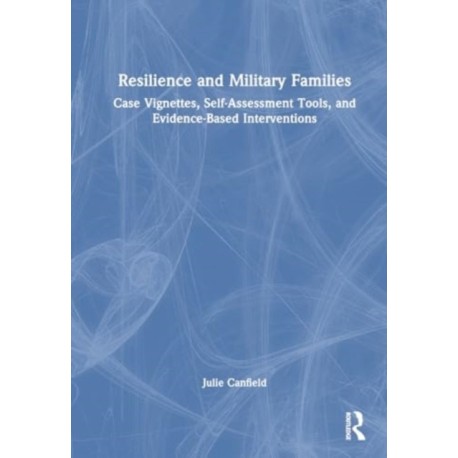 Resilience and Military Families: Case Vignettes, Self-Assessment Tools, and Evidence-Based Interventions