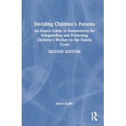 Deciding Children's Futures: An Expert Guide to Assessments for Safeguarding and Promoting Children's Welfare in the Family Court