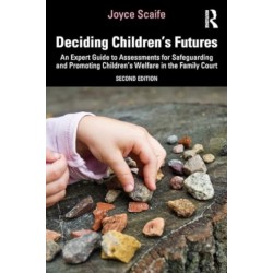 Deciding Children's Futures: An Expert Guide to Assessments for Safeguarding and Promoting Children's Welfare in the Family Court