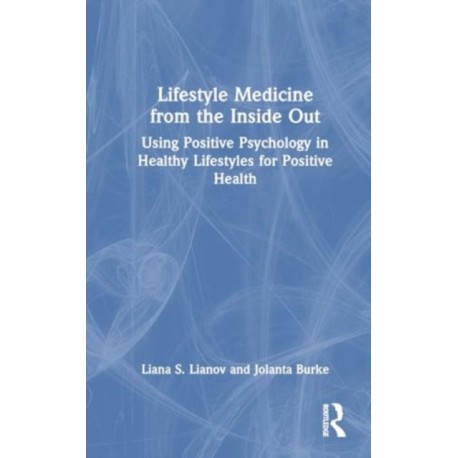 Lifestyle Medicine from the Inside Out: Using Positive Psychology in Healthy Lifestyles for Positive Health