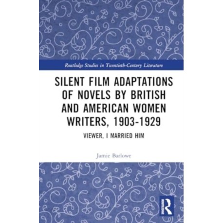 Silent Film Adaptations of Novels by British and American Women Writers, 1903-1929: Viewer, I Married Him