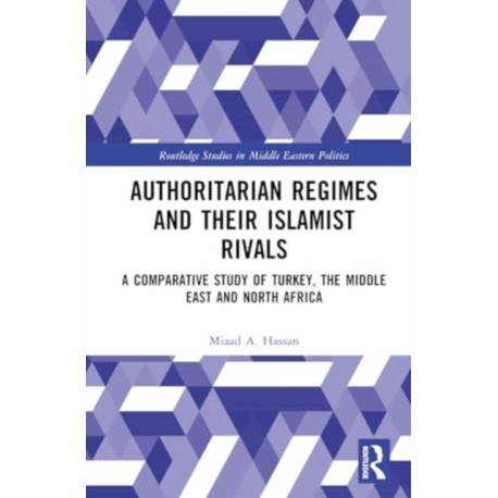 Authoritarian Regimes and their Islamist Rivals: A Comparative Study of Turkey, the Middle East and North Africa