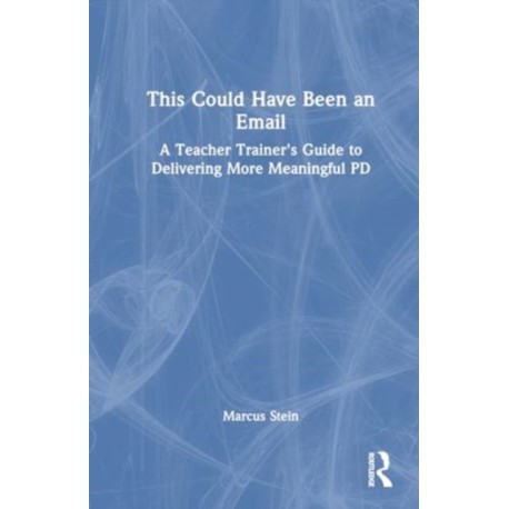 This Could Have Been an Email: A Teacher Trainer's Guide to Delivering More Meaningful PD