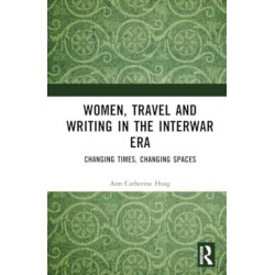 Women, Travel, and Writing in the Interwar Era: Changing Times, Changing Spaces