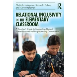 Relational Inclusivity in the Elementary Classroom: A Teacher’s Guide to Supporting Student Friendships and Building Nurturing Communities