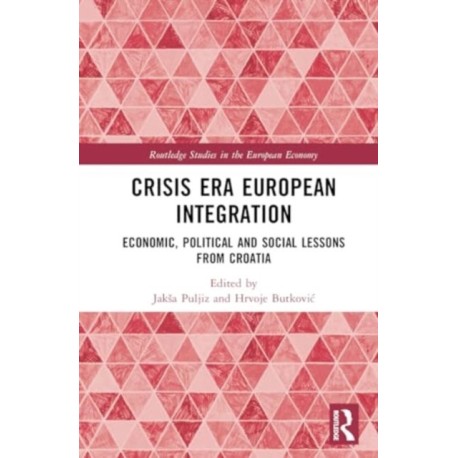 Crisis Era European Integration: Economic, Political and Social Lessons from Croatia