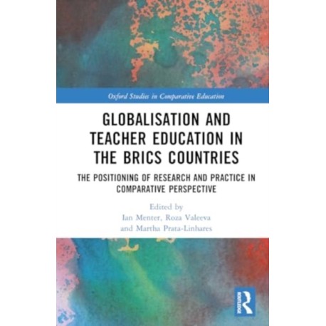 Globalisation and Teacher Education in the BRICS Countries: The Positioning of Research and Practice in Comparative Perspective