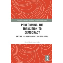 Performing the Transition to Democracy: Theater and Performance in 1970s Spain