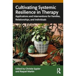 Cultivating Systemic Resilience in Therapy: Applications and Interventions for Families, Relationships, and Individuals
