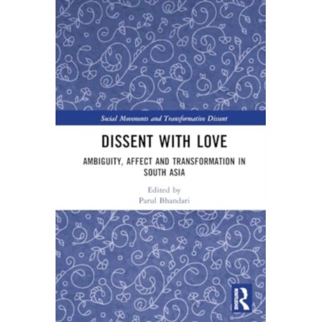 Dissent with Love: Ambiguity, Affect and Transformation in South Asia