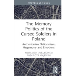 The Memory Politics of the Cursed Soldiers in Poland: Authoritarian Nationalism, Hegemony and Emotions