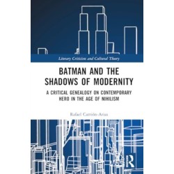 Batman and the Shadows of Modernity: A Critical Genealogy on Contemporary Hero in the Age of Nihilism