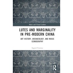Lutes and Marginality in Pre-Modern China: Art History, Archaeology, and Music Iconography