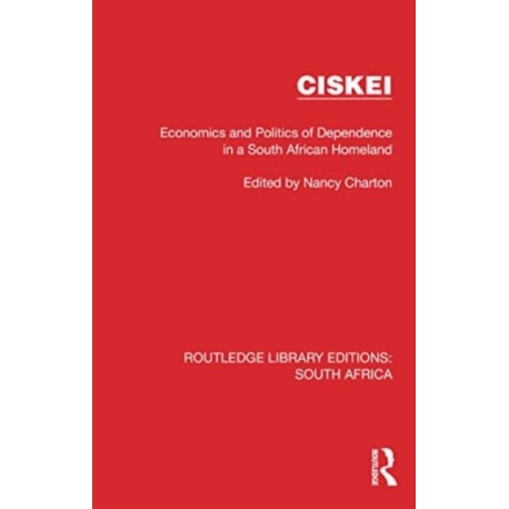 Ciskei: Economics and Politics of Dependence in a South African Homeland