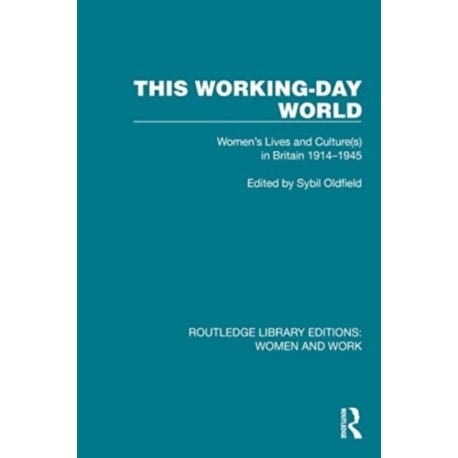 This Working-Day World: Women's Lives and Culture(s) in Britain 1914–1945