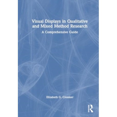 Visual Displays in Qualitative and Mixed Method Research: A Comprehensive Guide