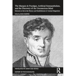 The Marquis de Puysegur, Artificial Somnambulism, and the Discovery of the Unconscious Mind: Memoirs to Serve the History and Establishment of Animal Magnetism