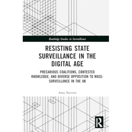 Resisting State Surveillance in the Digital Age: Precarious Coalitions, Contested Knowledge, and Diverse Opposition to Mass-Surveillance in the UK