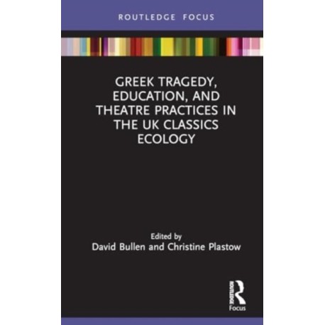 Greek Tragedy, Education, and Theatre Practices in the UK Classics Ecology