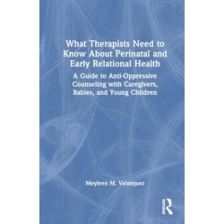 What Therapists Need to Know About Perinatal and Early Relational Health: A Guide to Anti-Oppressive Counseling with Caregivers, Babies, and Young Children